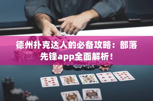 德州撲克達(dá)人的必備攻略：部落先鋒app全面解析！