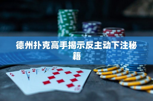 德州撲克高手揭示反主動(dòng)下注秘籍