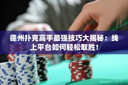 德州撲克高手最強(qiáng)技巧大揭秘：線上平臺(tái)如何輕松取勝！