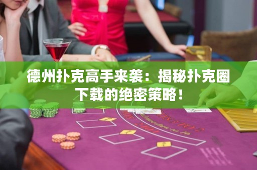 德州撲克高手來(lái)襲：揭秘?fù)淇巳ο螺d的絕密策略！
