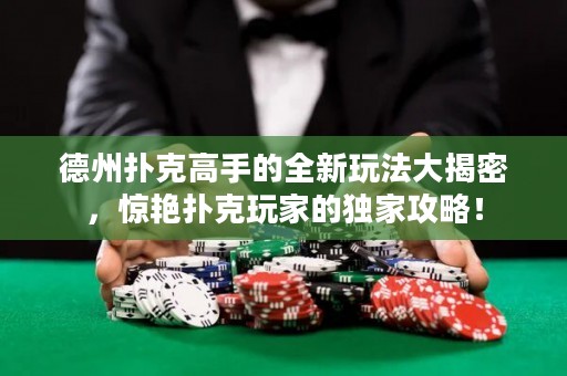 德州撲克高手的全新玩法大揭密，驚艷撲克玩家的獨(dú)家攻略！