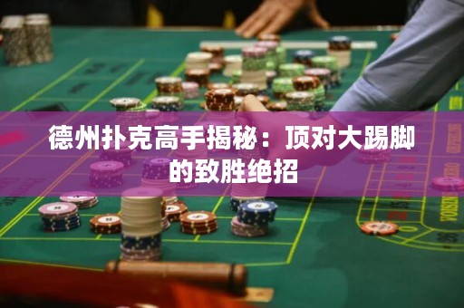 德州撲克高手揭秘：頂對大踢腳的致勝絕招