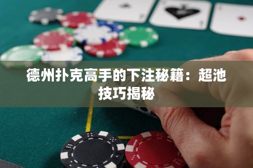 德州撲克高手的下注秘籍：超池技巧揭秘