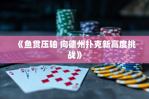 《魚貫壓軸 向德州撲克新高度挑戰(zhàn)》