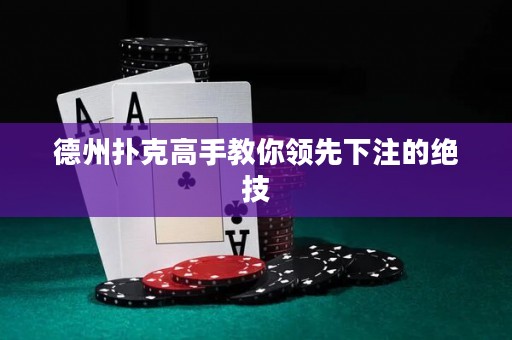 德州撲克高手教你領(lǐng)先下注的絕技