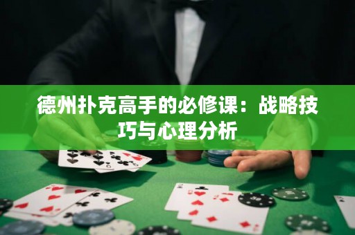 德州撲克高手的必修課：戰(zhàn)略技巧與心理分析