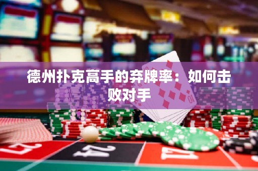 德州撲克高手的棄牌率：如何擊敗對手