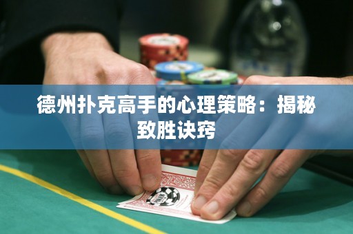 德州撲克高手的心理策略：揭秘致勝訣竅