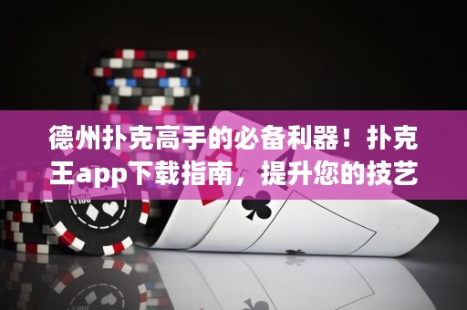 德州撲克高手的必備利器！撲克王app下載指南，提升您的技藝與勝率！