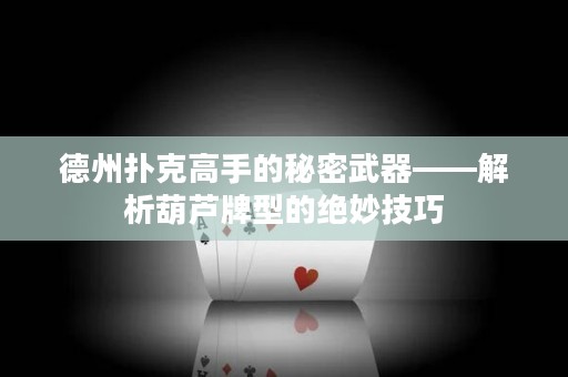 德州撲克高手的秘密武器——解析葫蘆牌型的絕妙技巧