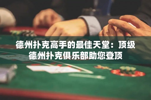 德州撲克高手的最佳天堂：頂級(jí)德州撲克俱樂部助您登頂