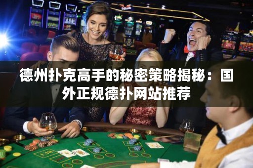 德州撲克高手的秘密策略揭秘：國外正規(guī)德?lián)渚W(wǎng)站推薦