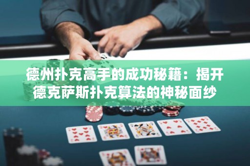 德州撲克高手的成功秘籍：揭開德克薩斯撲克算法的神秘面紗