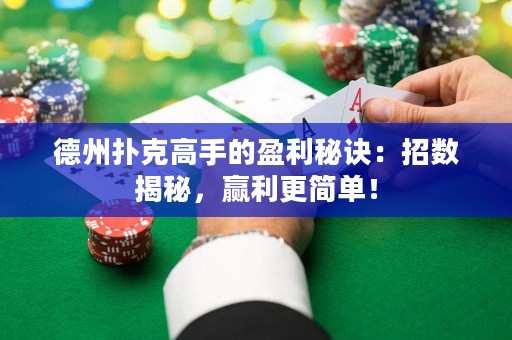 德州撲克高手的盈利秘訣：招數(shù)揭秘，贏利更簡(jiǎn)單！