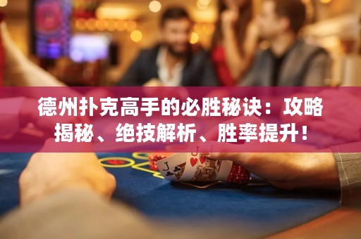 德州撲克高手的必勝秘訣：攻略揭秘、絕技解析、勝率提升！