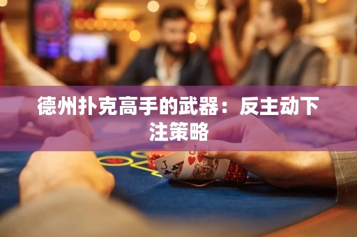德州撲克高手的武器：反主動(dòng)下注策略