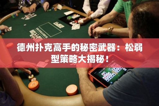 德州撲克高手的秘密武器：松弱型策略大揭秘！