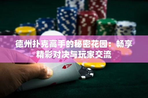 德州撲克高手的秘密花園：暢享精彩對(duì)決與玩家交流