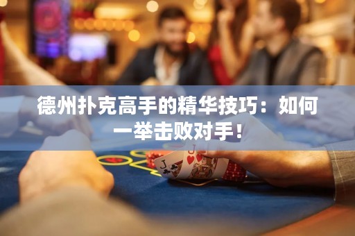 德州撲克高手的精華技巧：如何一舉擊敗對手！