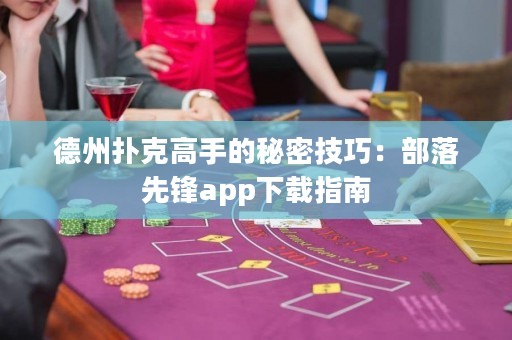 德州撲克高手的秘密技巧：部落先鋒app下載指南