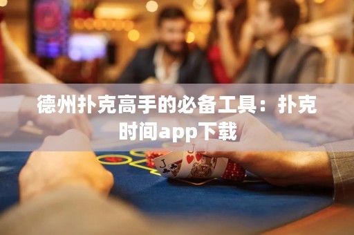 德州撲克高手的必備工具：撲克時間app下載