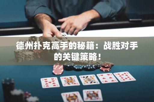 德州撲克高手的秘籍：戰(zhàn)勝對手的關鍵策略！