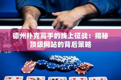 德州撲克高手的線上征戰(zhàn)：揭秘頂級網站的背后策略