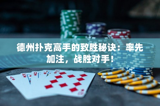 德州撲克高手的致勝秘訣：率先加注，戰(zhàn)勝對手！
