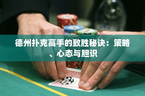 德州撲克高手的致勝秘訣：策略、心態(tài)與膽識