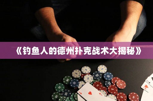 《釣魚人的德州撲克戰(zhàn)術(shù)大揭秘》