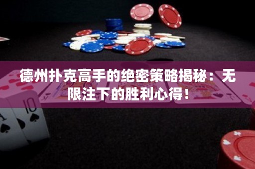 德州撲克高手的絕密策略揭秘：無限注下的勝利心得！