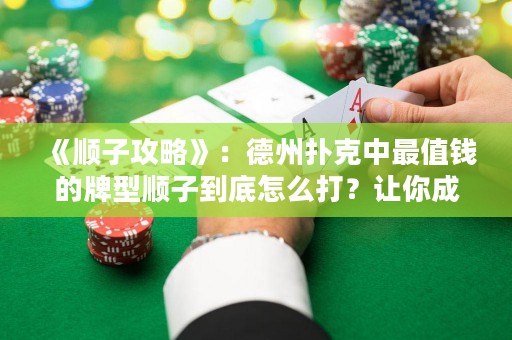 《順子攻略》：德州撲克中最值錢的牌型順子到底怎么打？讓你成為順子高手！