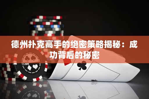 德州撲克高手的絕密策略揭秘：成功背后的秘密