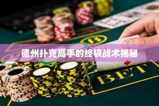 德州撲克高手的終極戰(zhàn)術揭秘