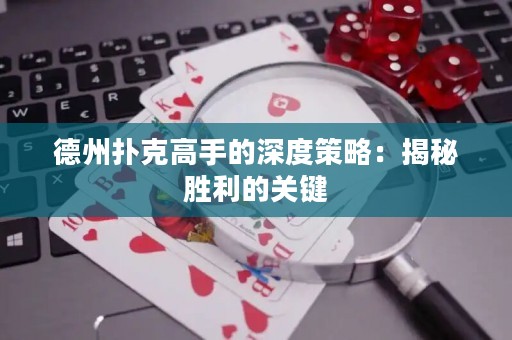 德州撲克高手的深度策略：揭秘勝利的關(guān)鍵