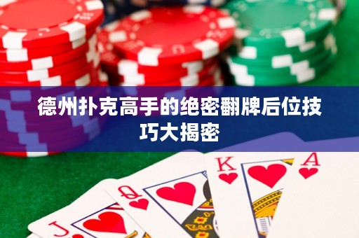 德州撲克高手的絕密翻牌后位技巧大揭密