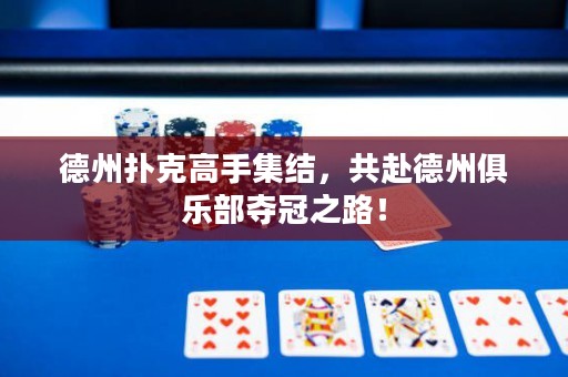 德州撲克高手集結(jié)，共赴德州俱樂部奪冠之路！