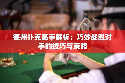 德州撲克高手解析：巧妙戰(zhàn)勝對手的技巧與策略