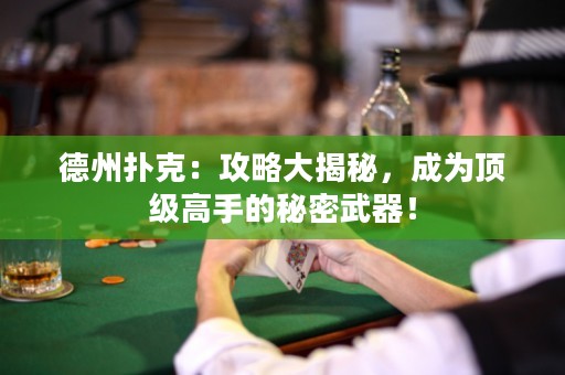 德州撲克：攻略大揭秘，成為頂級高手的秘密武器！