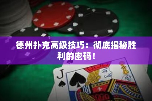 德州撲克高級技巧：徹底揭秘勝利的密碼！