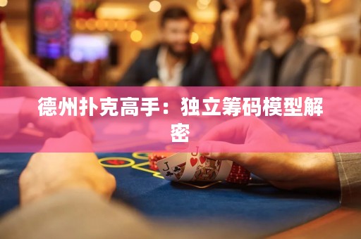 德州撲克高手：獨(dú)立籌碼模型解密
