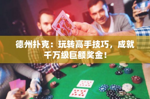 德州撲克：玩轉(zhuǎn)高手技巧，成就千萬級巨額獎金！