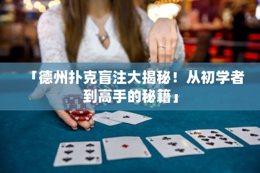 「德州撲克盲注大揭秘！從初學(xué)者到高手的秘籍」