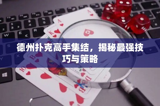 德州撲克高手集結(jié)，揭秘最強(qiáng)技巧與策略