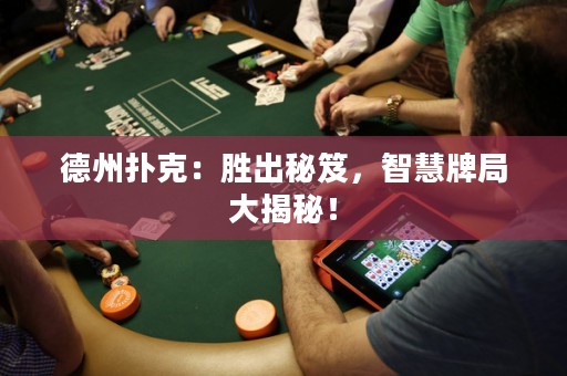 德州撲克：勝出秘笈，智慧牌局大揭秘！
