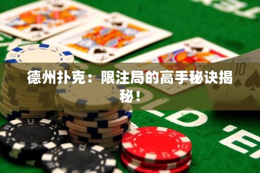 德州撲克：限注局的高手秘訣揭秘！
