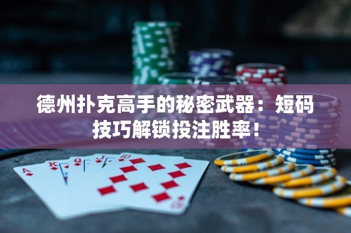 德州撲克高手的秘密武器：短碼技巧解鎖投注勝率！