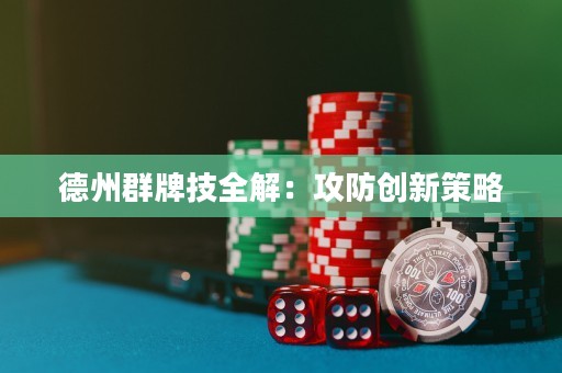 德州群牌技全解：攻防創(chuàng)新策略