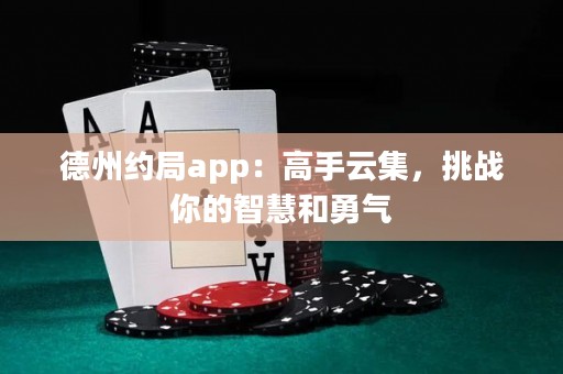 德州約局app：高手云集，挑戰(zhàn)你的智慧和勇氣