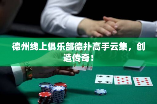 德州線上俱樂部德?lián)涓呤衷萍?，?chuàng)造傳奇！